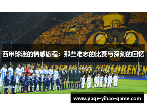 西甲球迷的情感旅程:那些难忘的比赛与深刻的回忆 西甲球迷的情感旅程:那些难忘的比赛与深刻的回忆