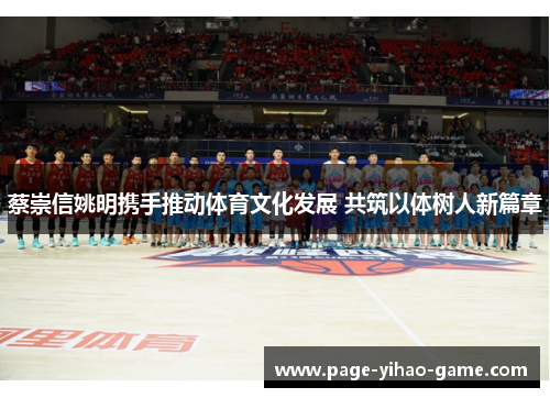 蔡崇信姚明携手推动体育文化发展 共筑以体树人新篇章